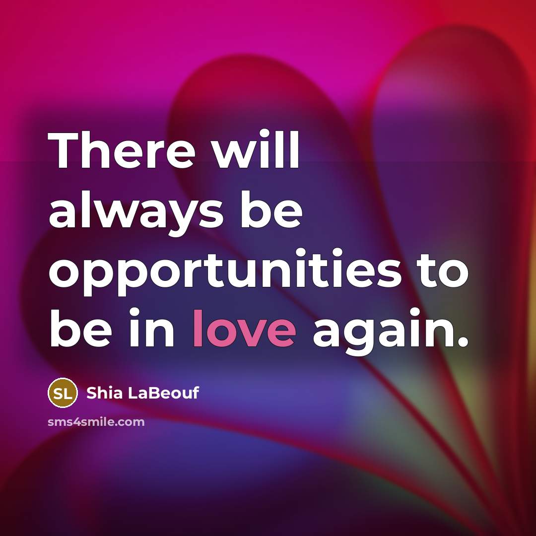 “There will always be opportunities to be in love again.…” quote by Shia LaBeouf