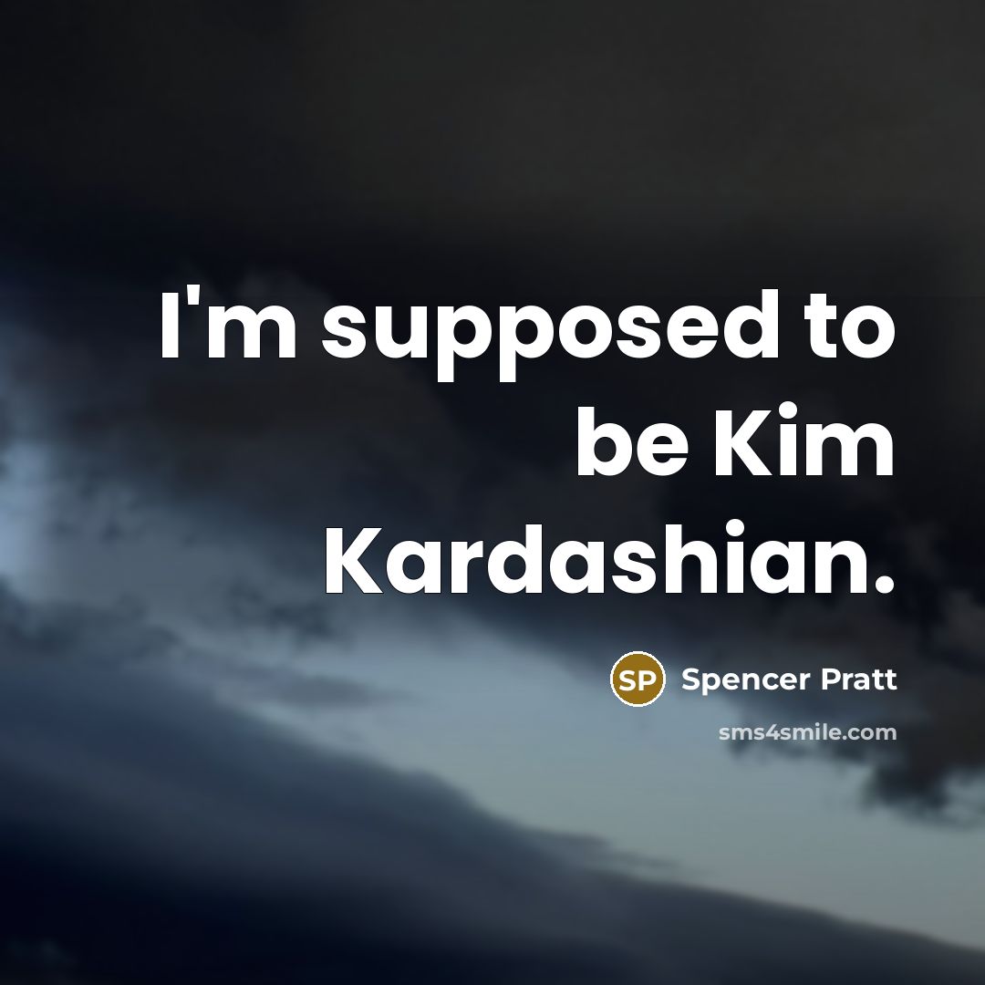 “I'm supposed to be Kim Kardashian.…” quote by Spencer Pratt