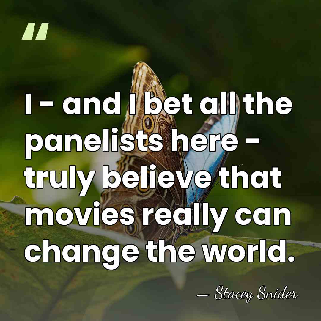 I - and I bet all the panelists here - truly believe&hellip; - Stacey Snider