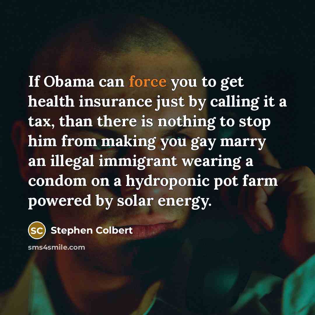 “If Obama can force you to get health insurance just…” quote by Stephen Colbert