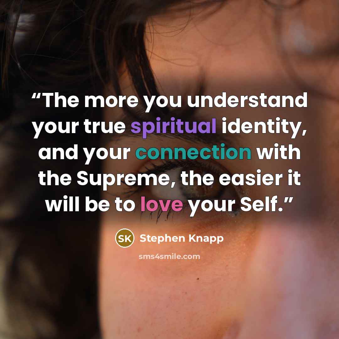 “The more you understand your true spiritual identity, and your connection with the Supreme, the easier it will be to love your Self.” quote by Stephen Knapp