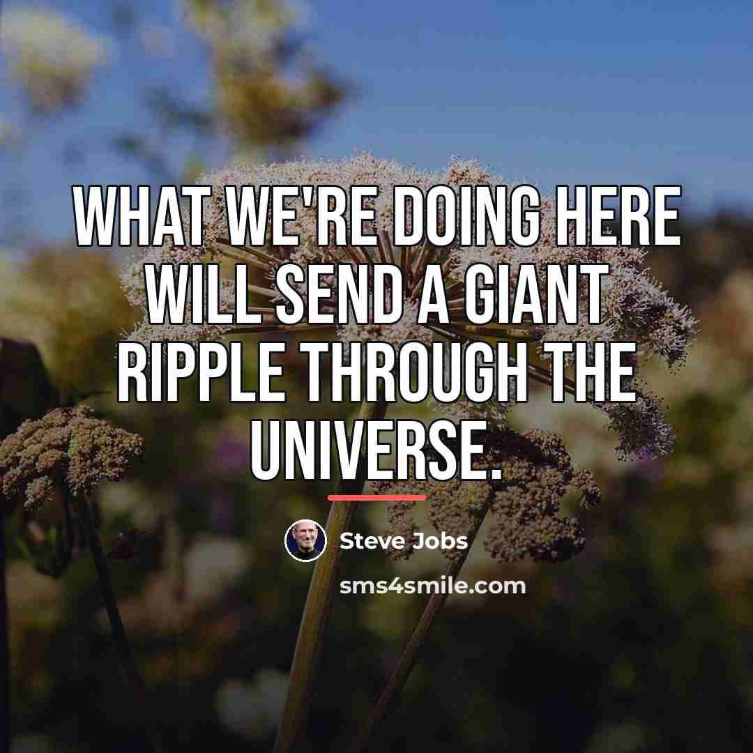 “What we're doing here will send a giant ripple through…” quote by Steve Jobs