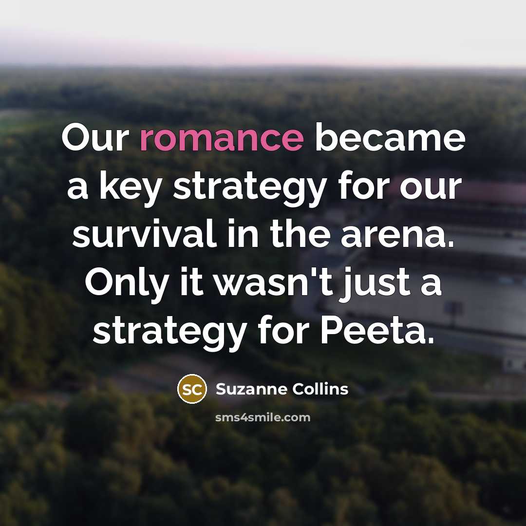 “Our romance became a key strategy for our survival in…” quote by Suzanne Collins