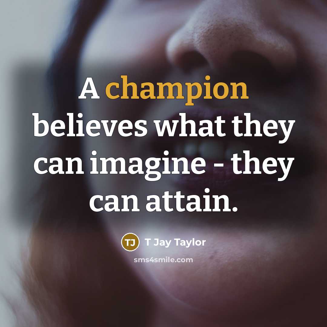 “A champion believes what they can imagine - they can…” quote by T Jay Taylor