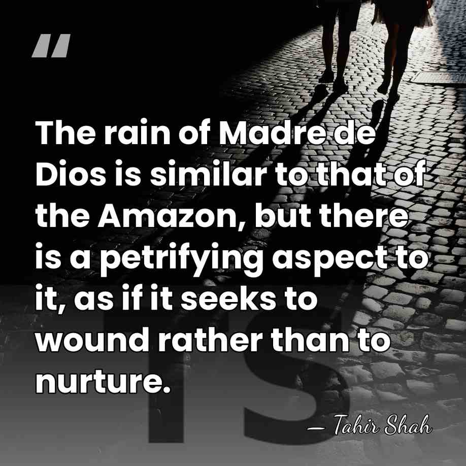 The rain of Madre de Dios is similar to that of the&hellip; - Tahir Shah