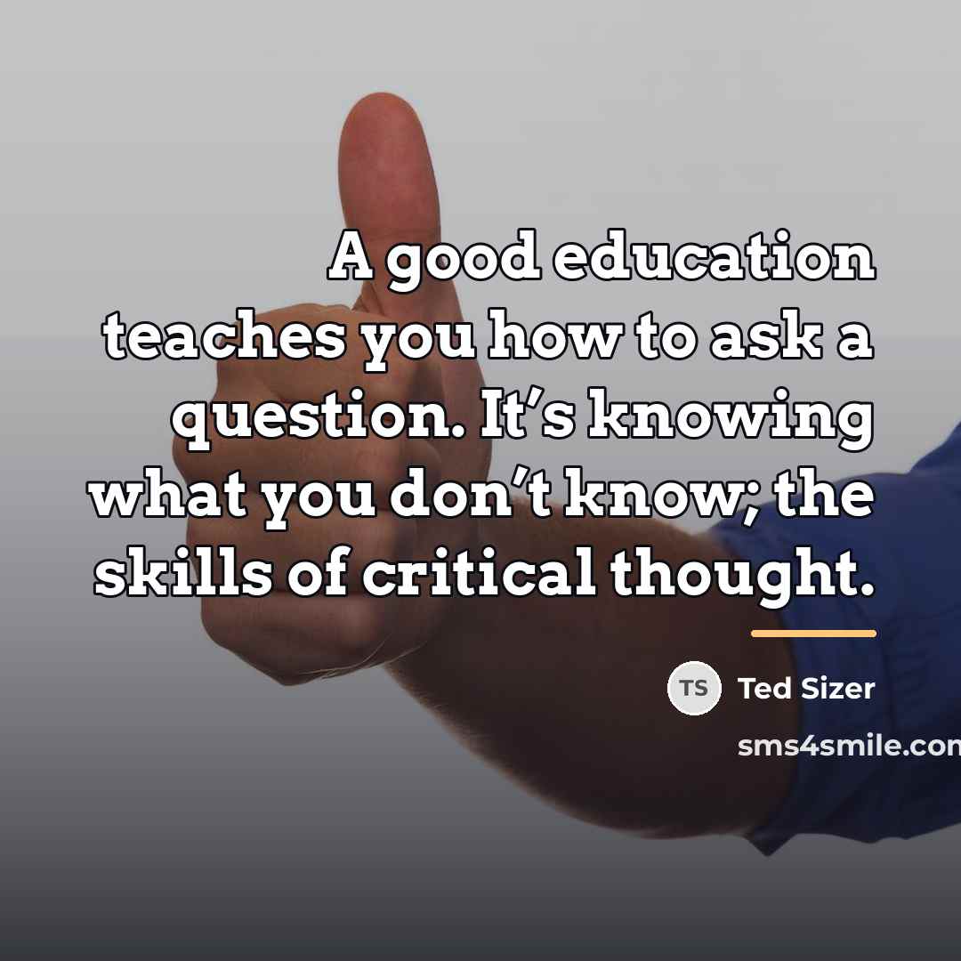 “A good education teaches you how to ask a question.…” quote by Ted Sizer