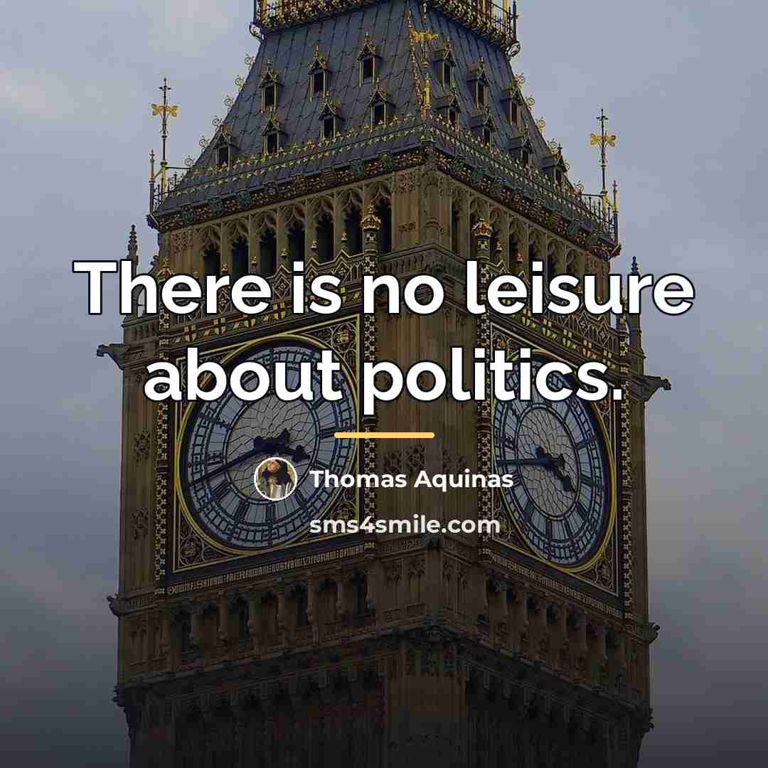 “There is no leisure about politics.…” quote by Thomas Aquinas