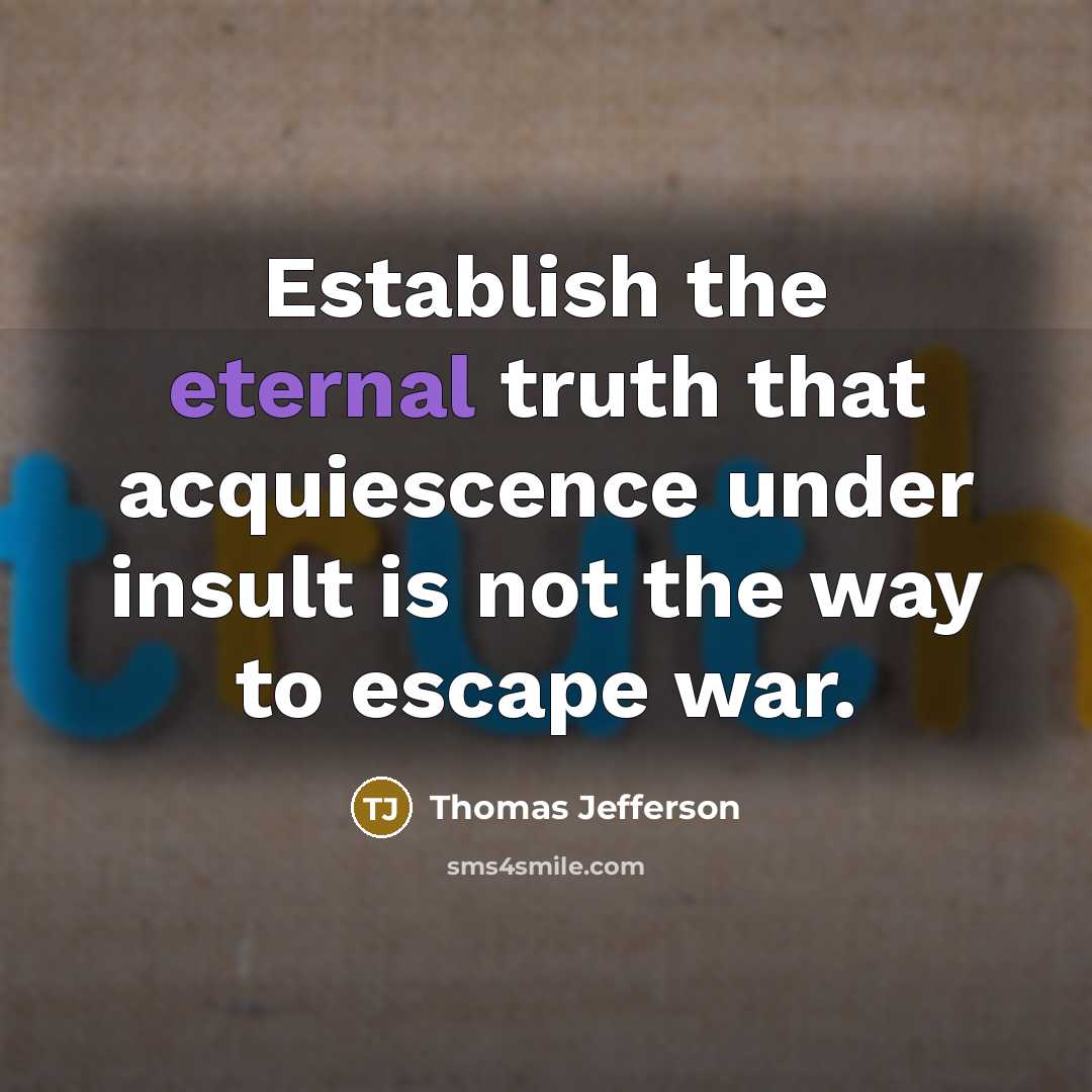 “Establish the eternal truth that acquiescence under insult is not…” quote by Thomas Jefferson
