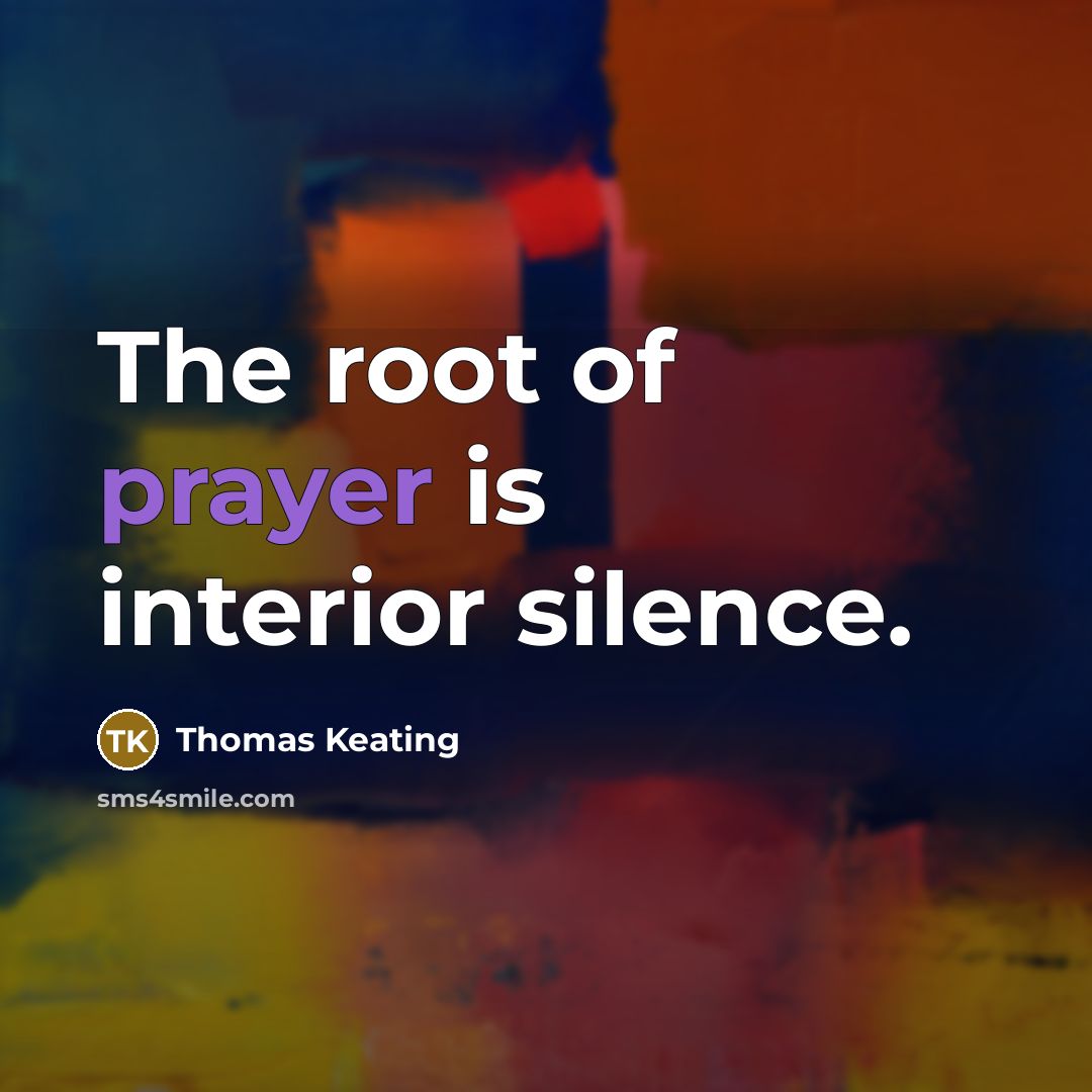 “The root of prayer is interior silence.…” quote by Thomas Keating