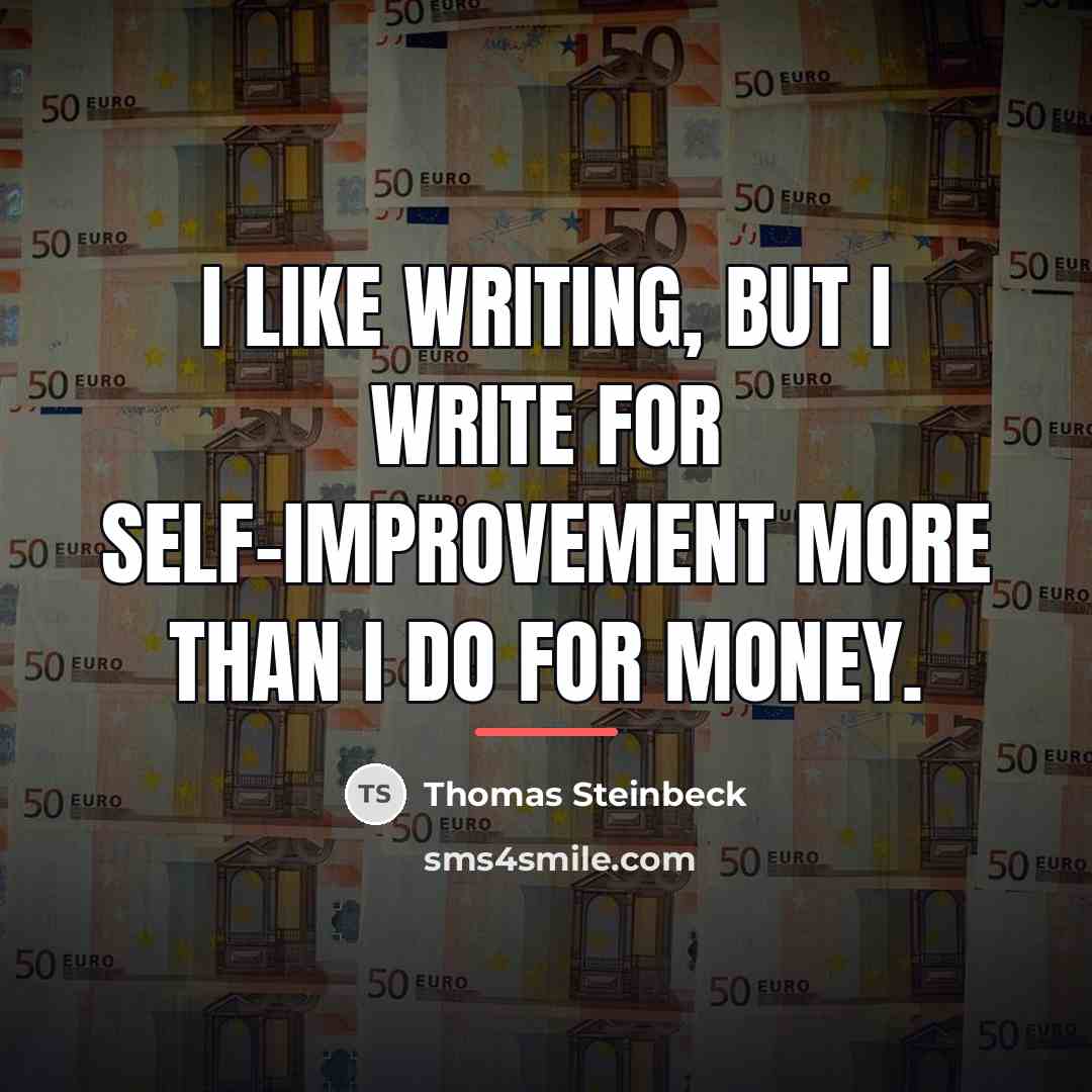 “I like writing, but I write for self-improvement more than…” quote by Thomas Steinbeck