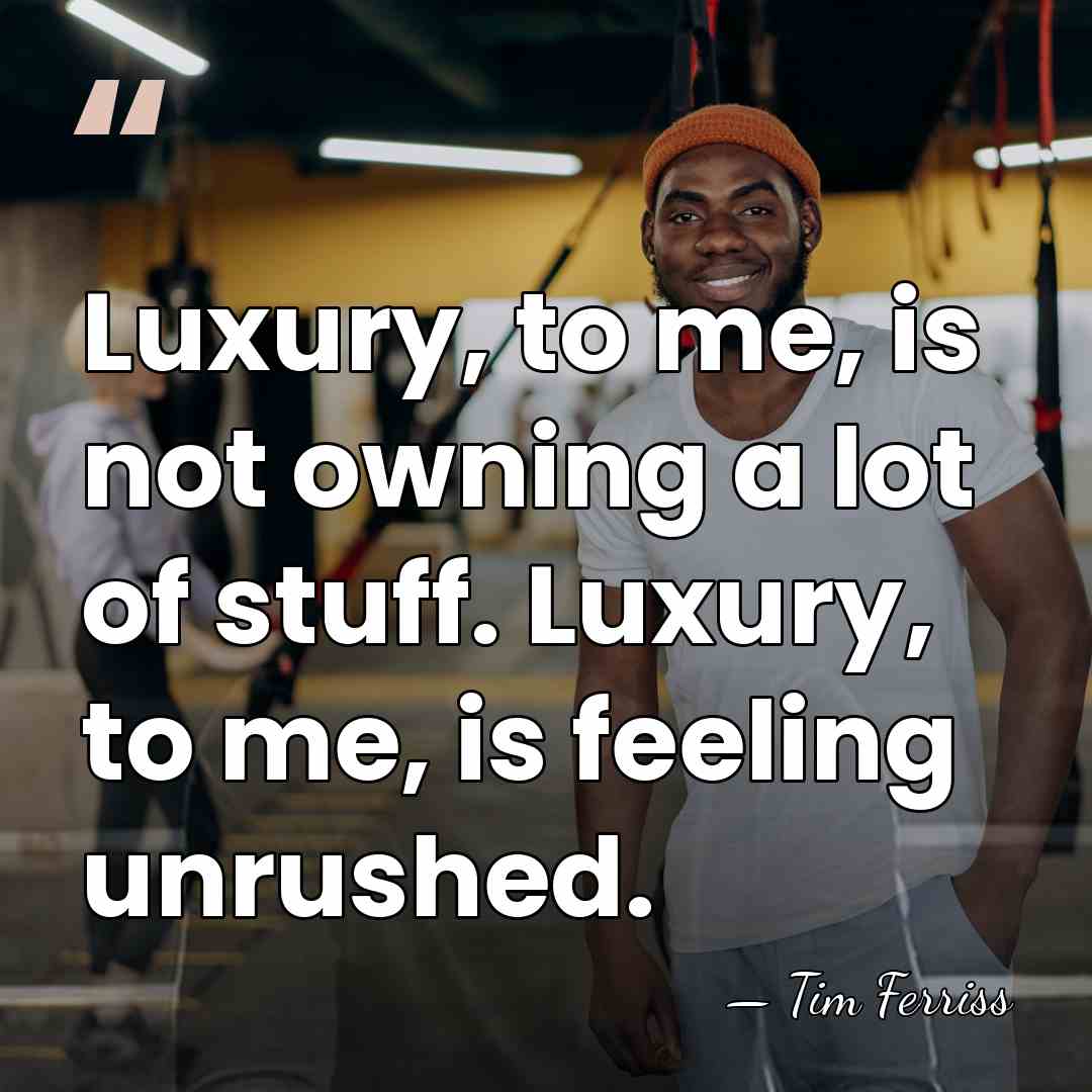Luxury, to me, is not owning a lot of stuff. Luxury, to&hellip; - Tim Ferriss