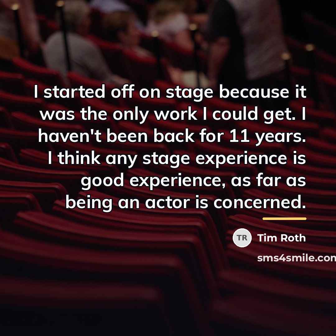 “I started off on stage because it was the only…” quote by Tim Roth