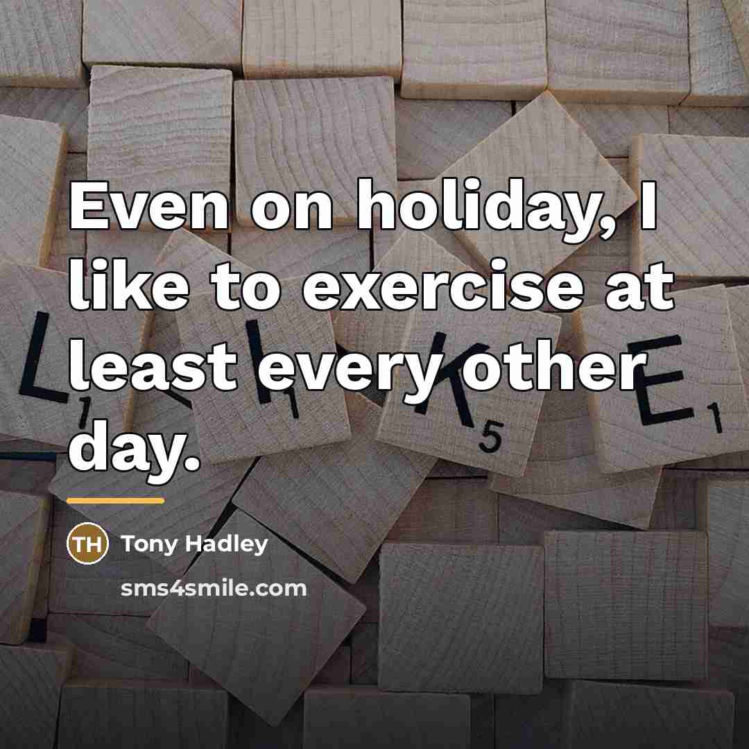 “Even on holiday, I like to exercise at least every…” quote by Tony Hadley