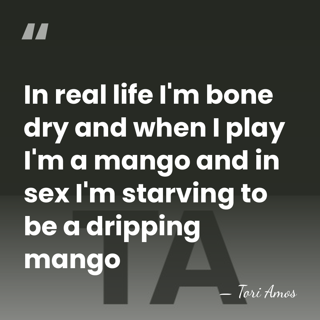 In real life I'm bone dry and when I play I'm a&hellip; - Tori Amos