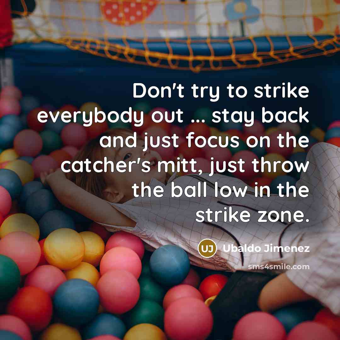 “Don't try to strike everybody out ... stay back and…” quote by Ubaldo Jimenez