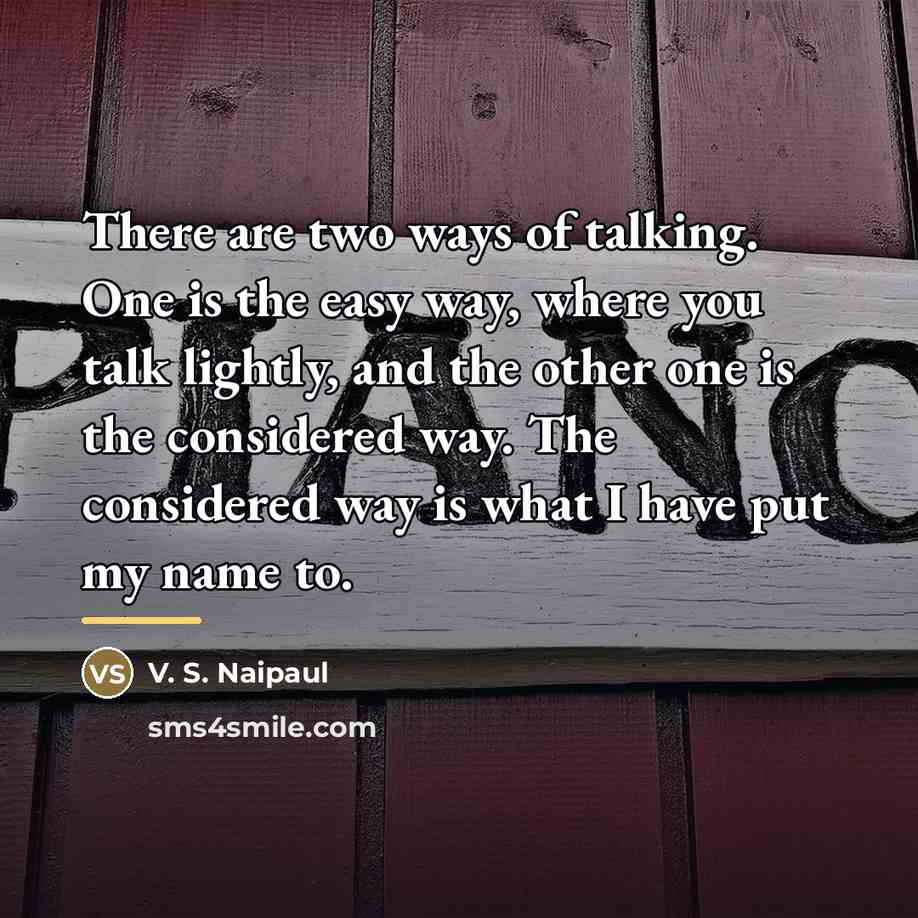 “There are two ways of talking. One is the easy…” quote by V. S. Naipaul