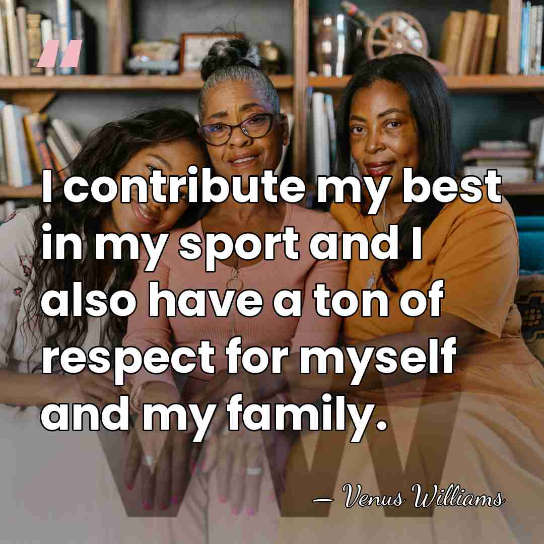 I contribute my best in my sport and I also have a&hellip; - Venus Williams