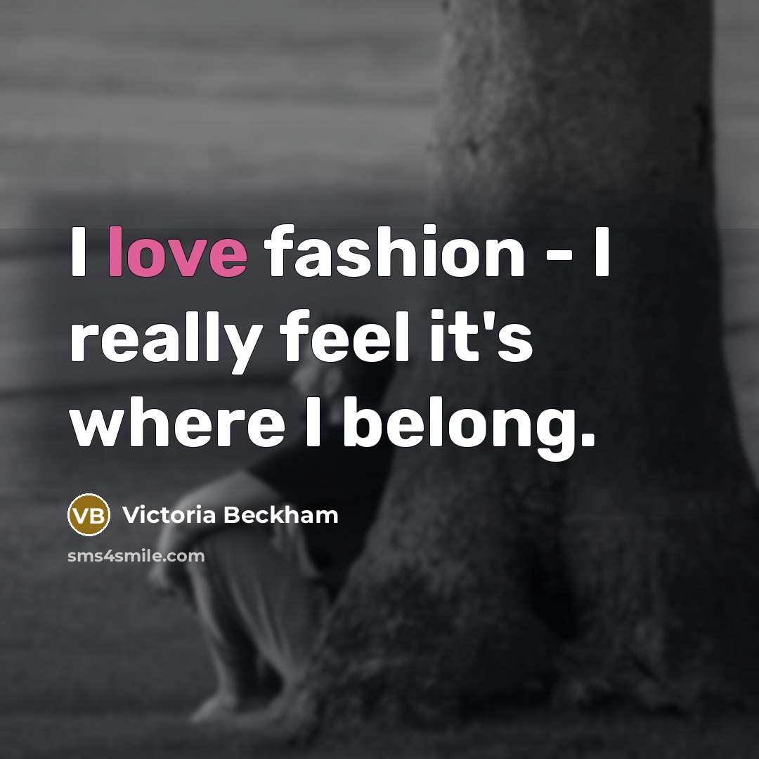 “I love fashion - I really feel it's where I…” quote by Victoria Beckham