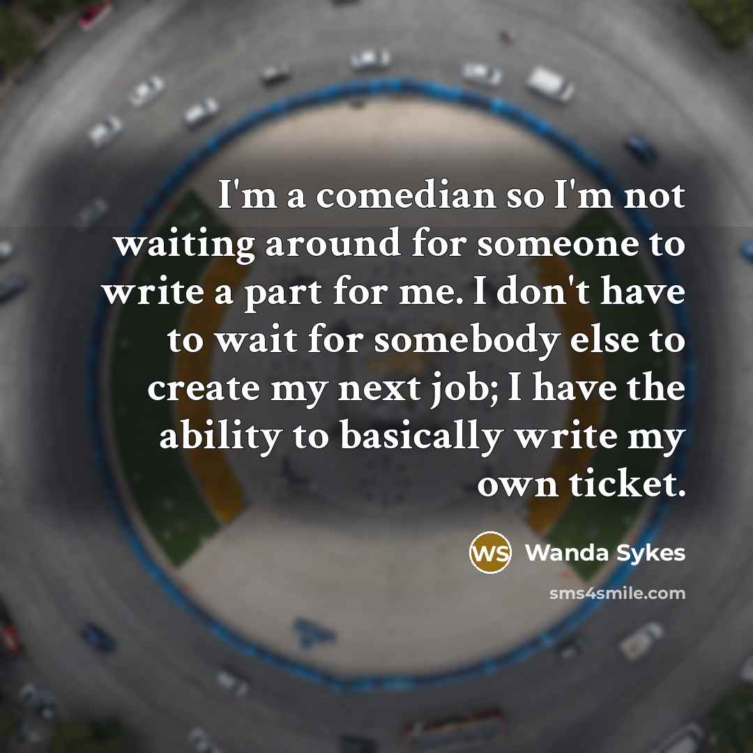 “I'm a comedian so I'm not waiting around for someone…” quote by Wanda Sykes