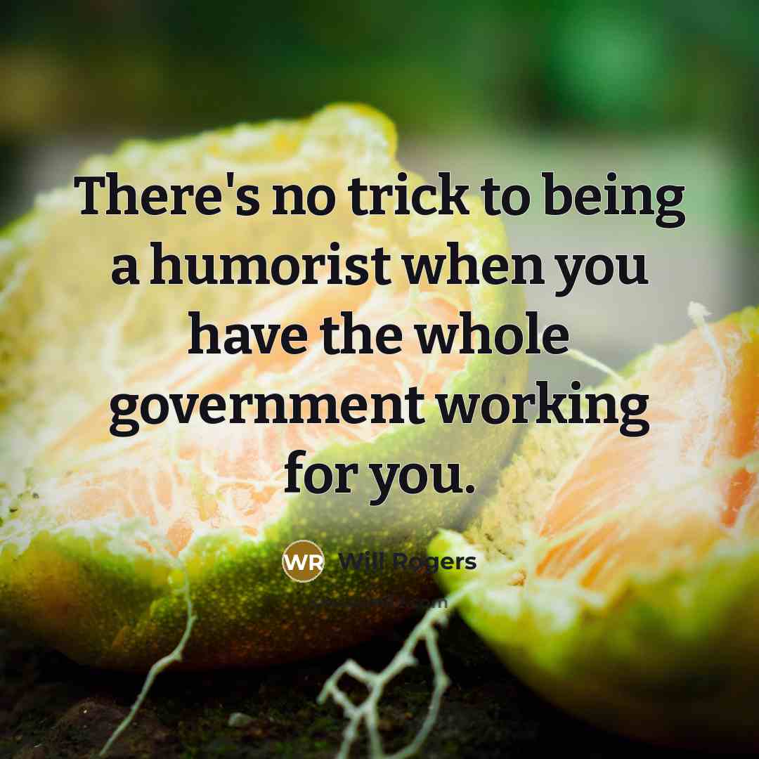 “There's no trick to being a humorist when you have…” quote by Will Rogers