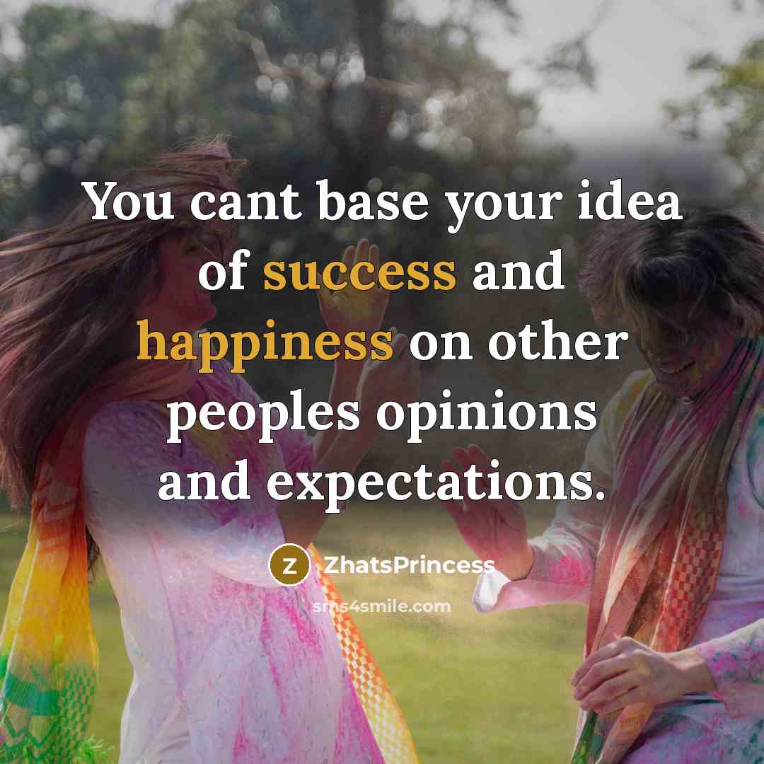 “You cant base your idea of success and happiness on…” quote by ZhatsPrincess