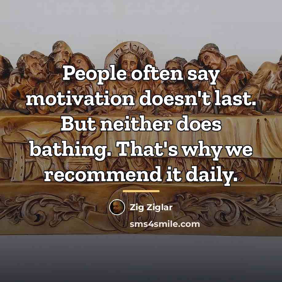 “People often say motivation doesn't last. But neither does bathing.…” quote by Zig Ziglar