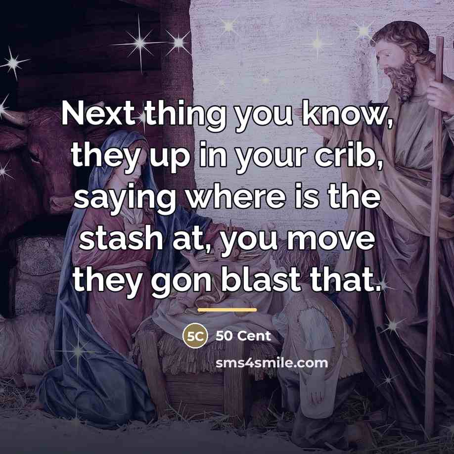 “Next thing you know, they up in your crib, saying…” quote by 50 Cent