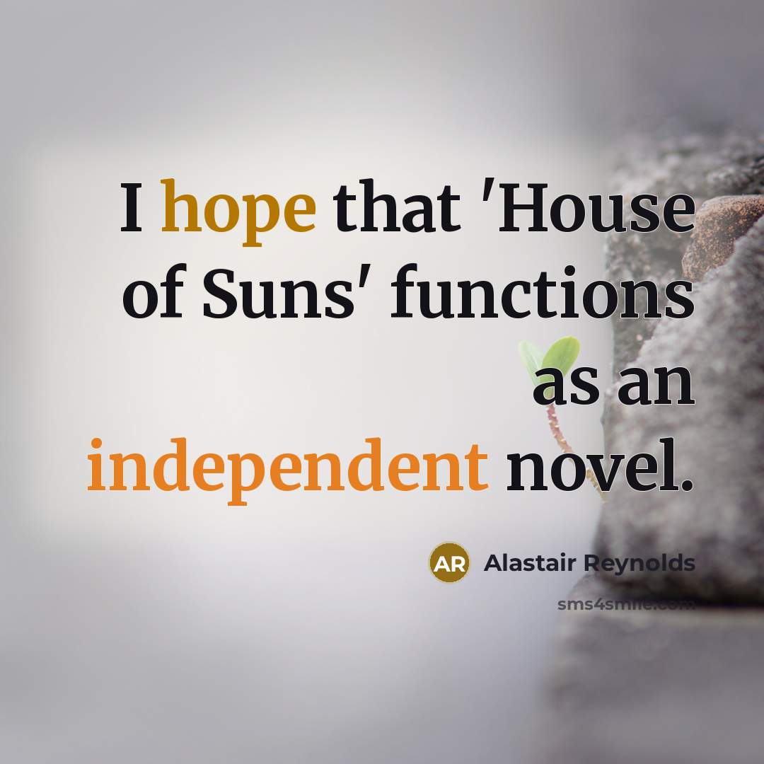 “I hope that 'House of Suns' functions as an independent…” quote by Alastair Reynolds