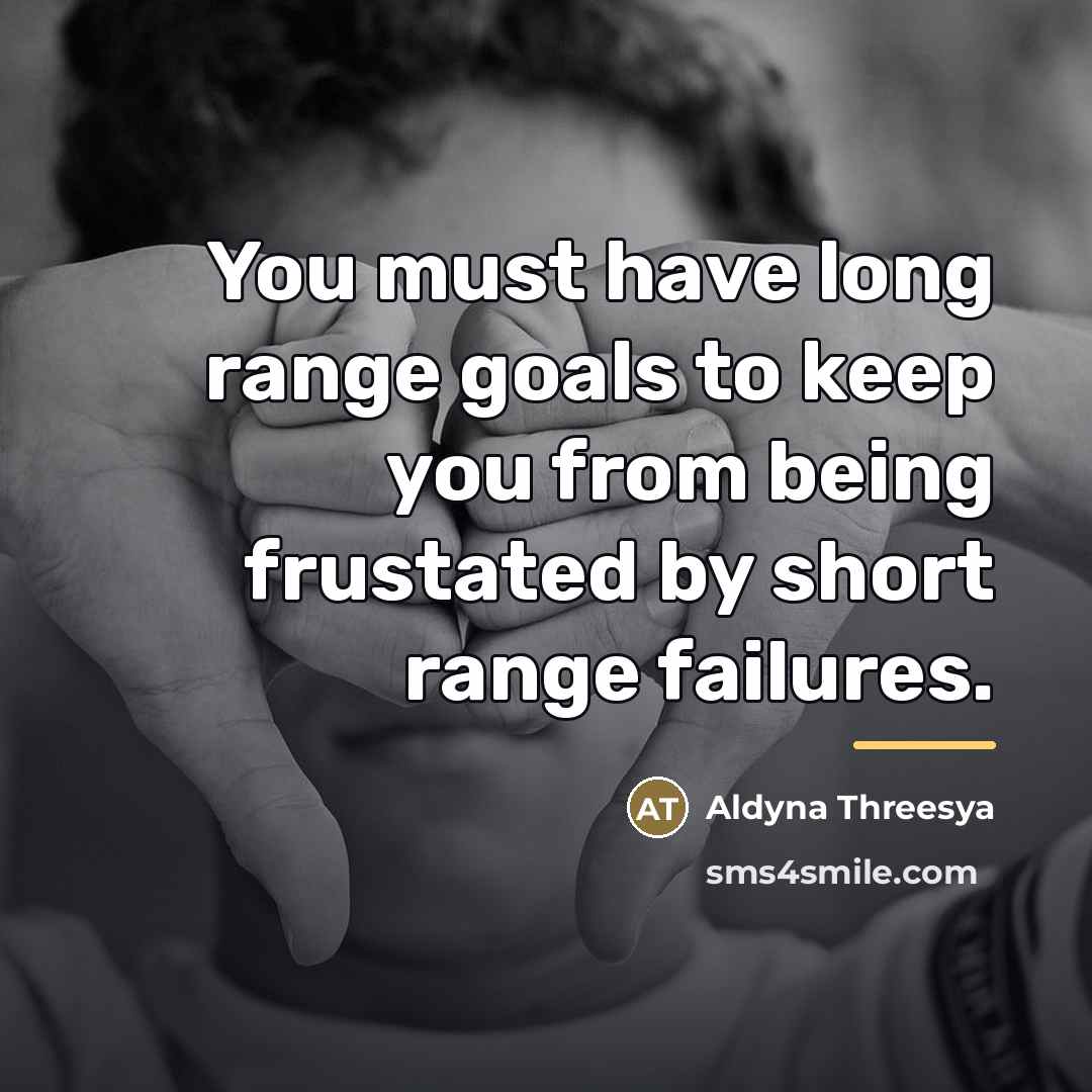 “You must have long range goals to keep you from…” quote by Aldyna Threesya