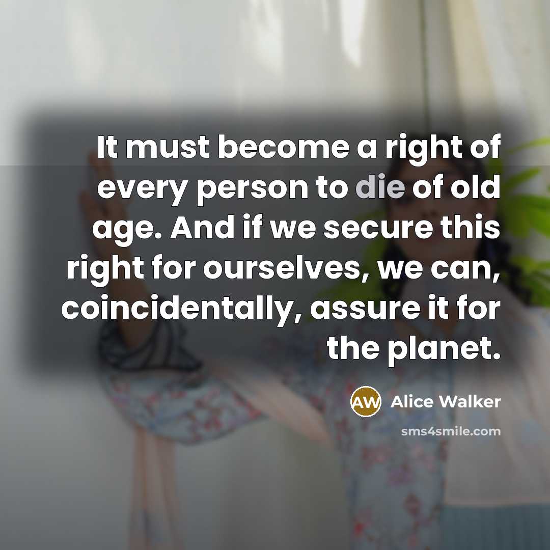 “It must become a right of every person to die…” quote by Alice Walker
