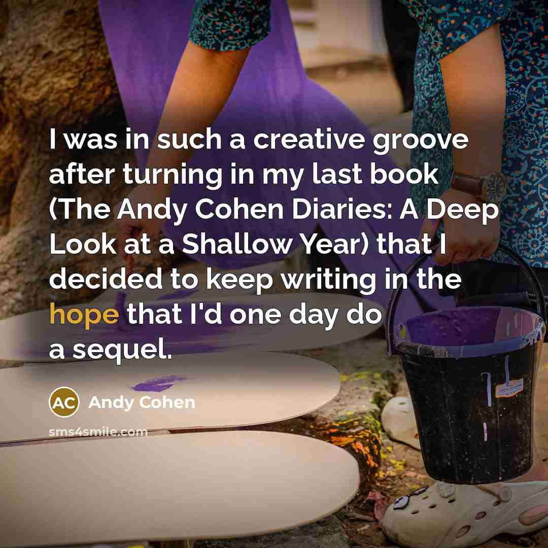 “I was in such a creative groove after turning in…” quote by Andy Cohen