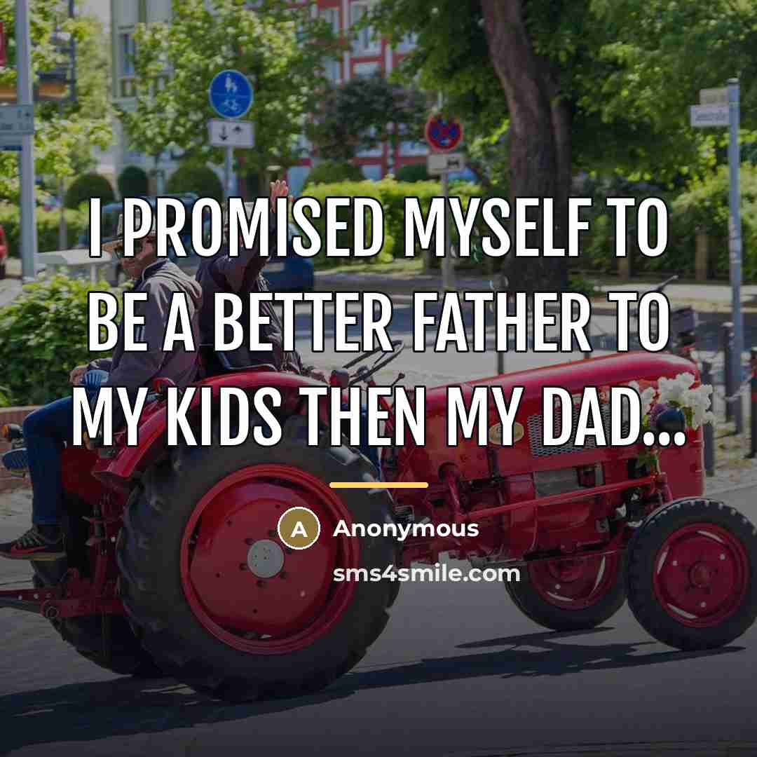 “I promised myself to be a better father to my…” quote by Anonymous