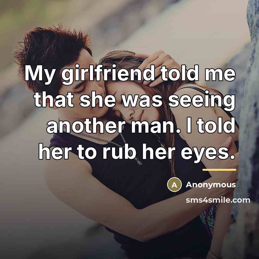 “My girlfriend told me that she was seeing another man.…” quote by Anonymous