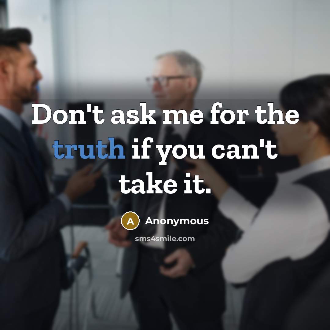 “Don't ask me for the truth if you can't take…” quote by Anonymous
