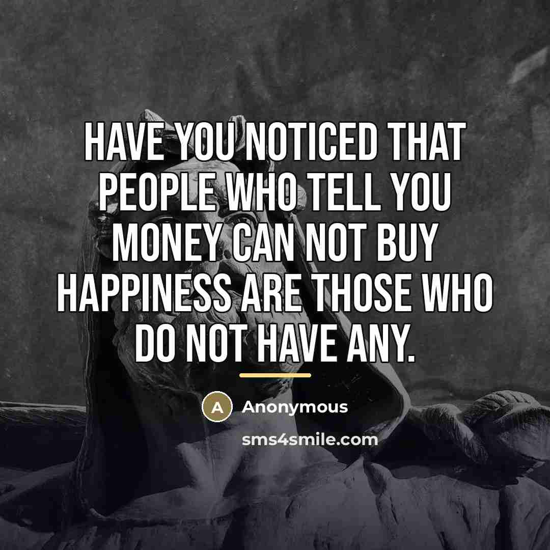 “Have you noticed that people who tell you money can…” quote by Anonymous