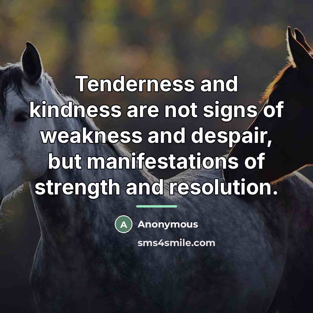 “Tenderness and kindness are not signs of weakness and despair,…” quote by Anonymous