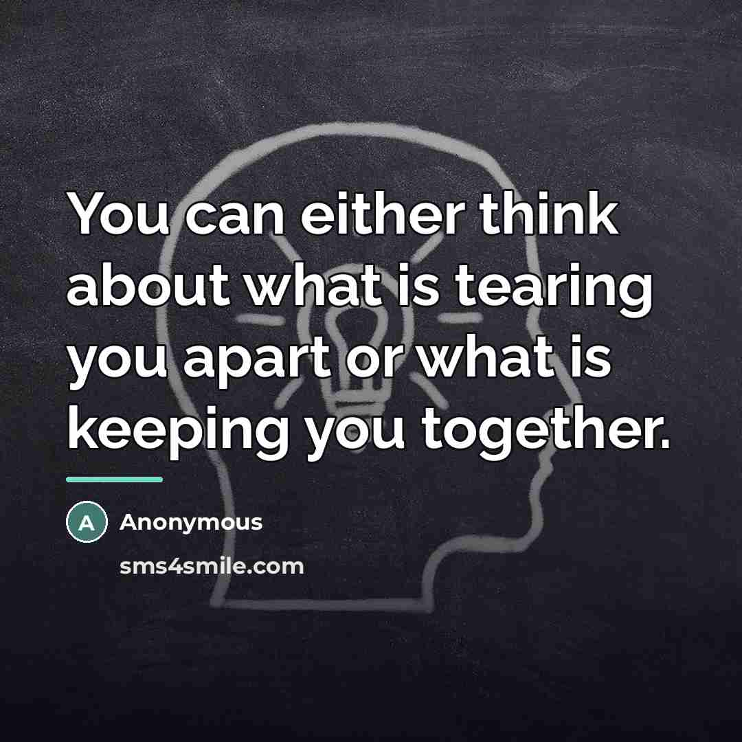 “You can either think about what is tearing you apart…” quote by Anonymous
