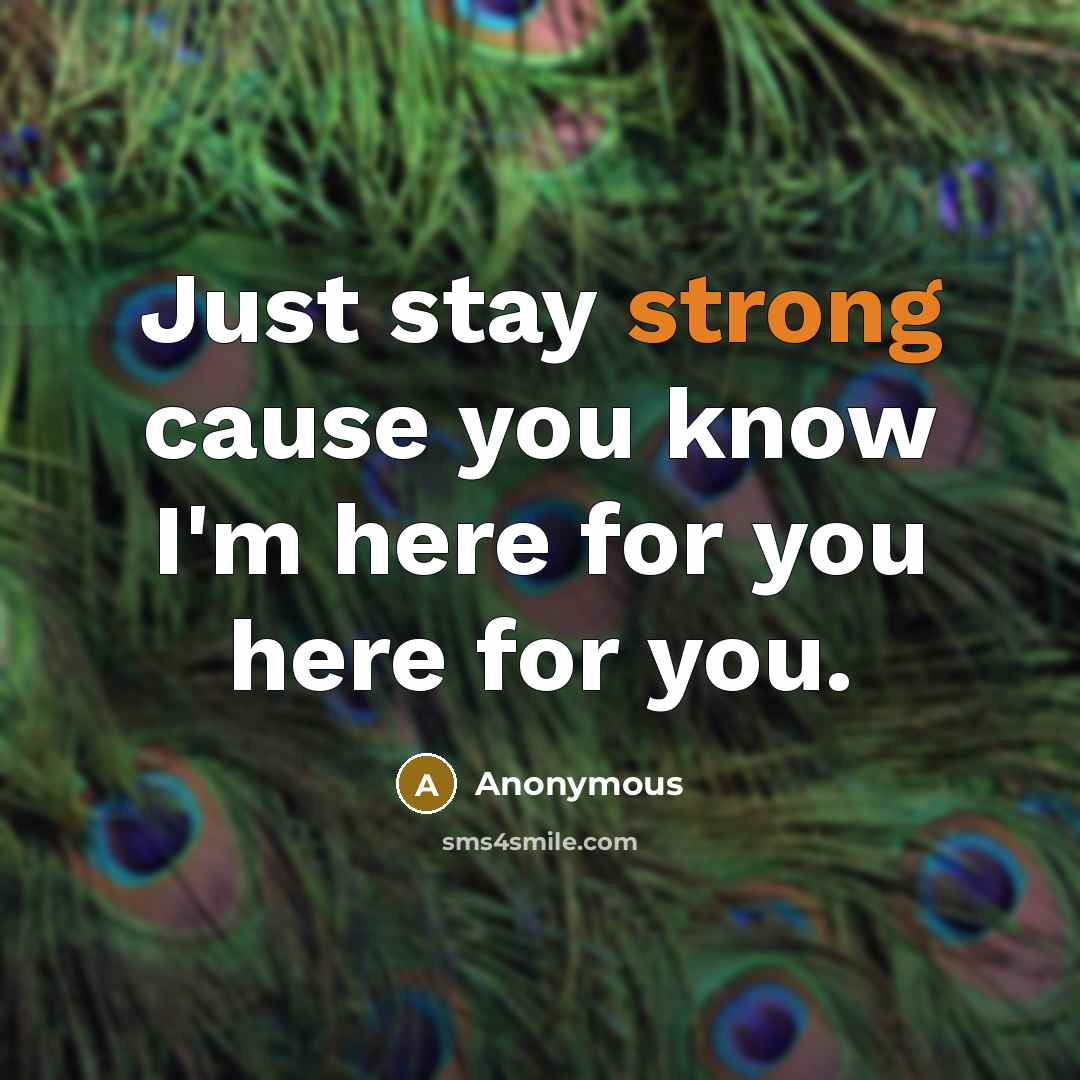 “Just stay strong cause you know I'm here for you here for you.” quote by Anonymous