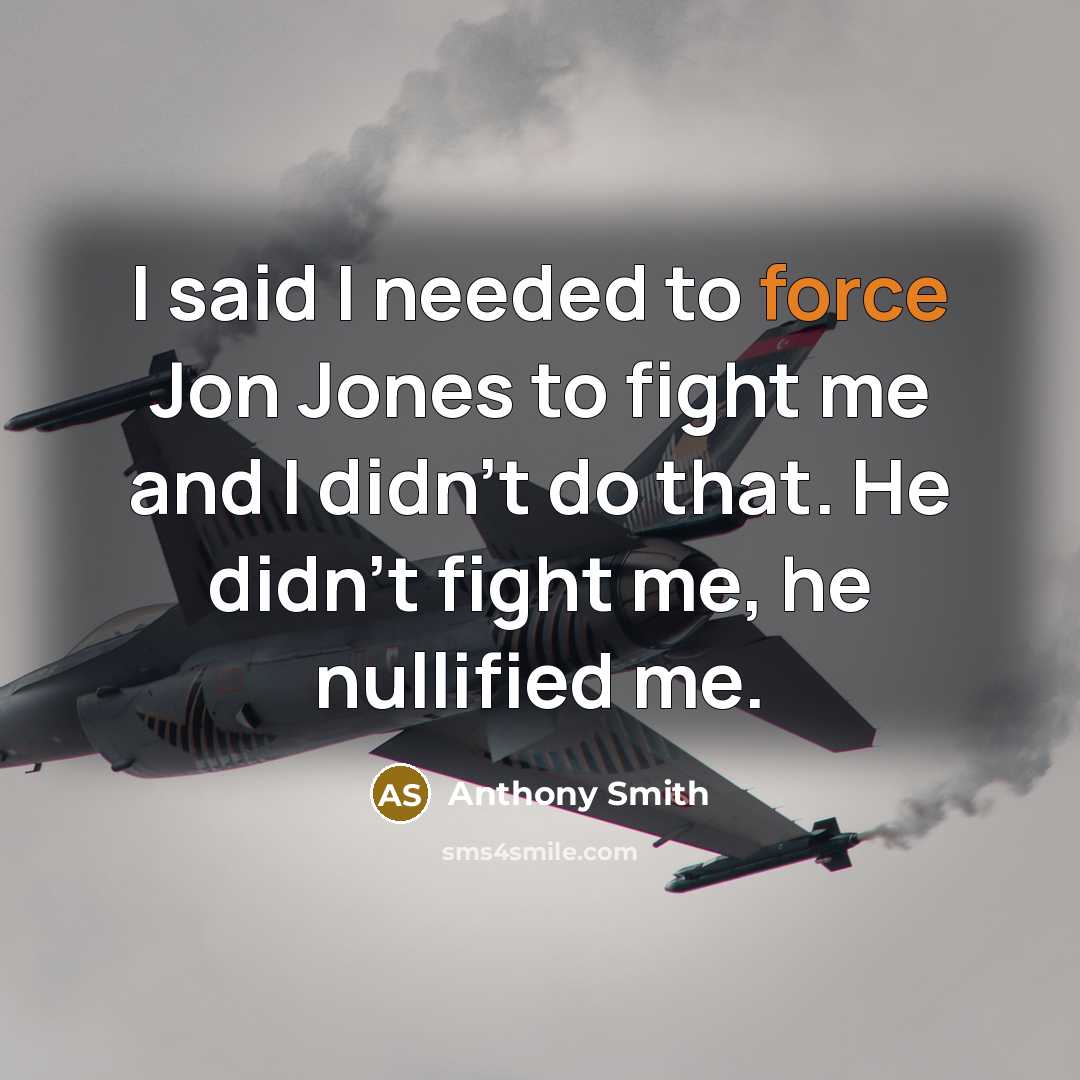 “I said I needed to force Jon Jones to fight…” quote by Anthony Smith