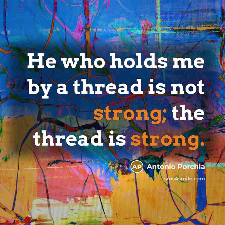 “He who holds me by a thread is not strong;…” quote by Antonio Porchia