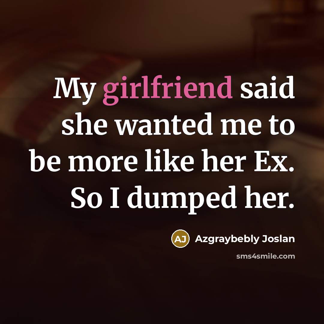 “My girlfriend said she wanted me to be more like…” quote by Azgraybebly Joslan