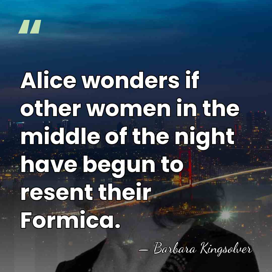 Alice wonders if other women in the middle of the night have&hellip; - Barbara Kingsolver