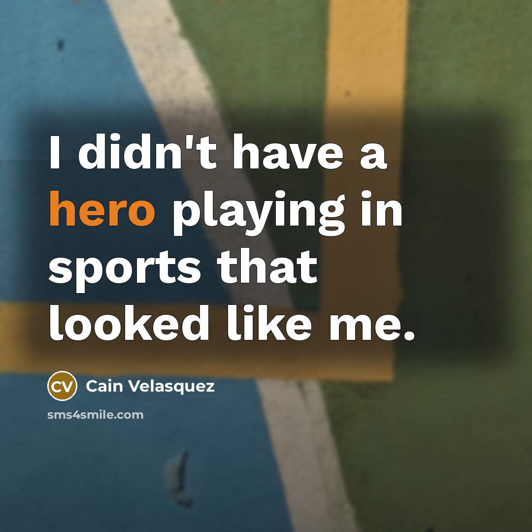 “I didn't have a hero playing in sports that looked…” quote by Cain Velasquez
