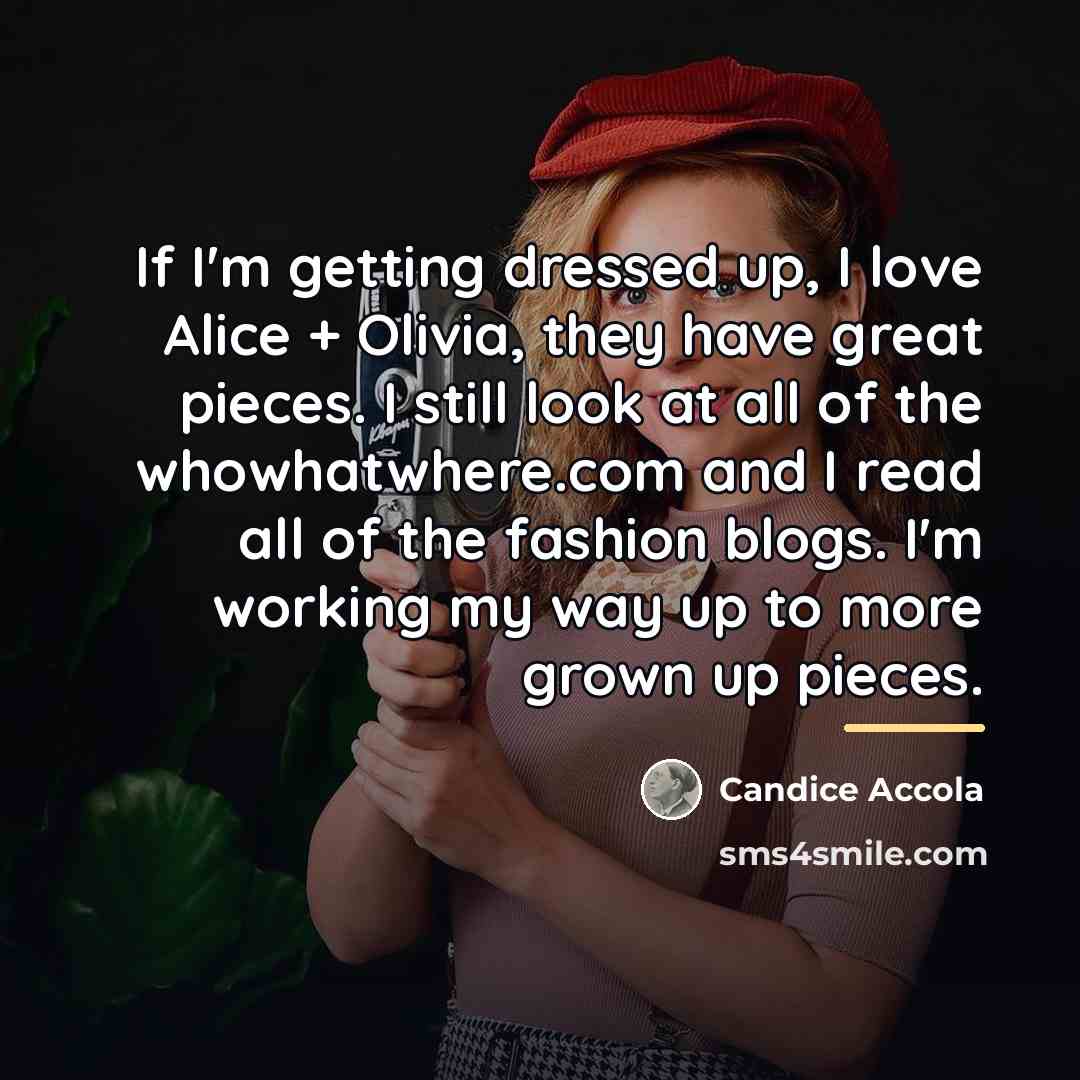 “If I'm getting dressed up, I love Alice + Olivia,…” quote by Candice Accola