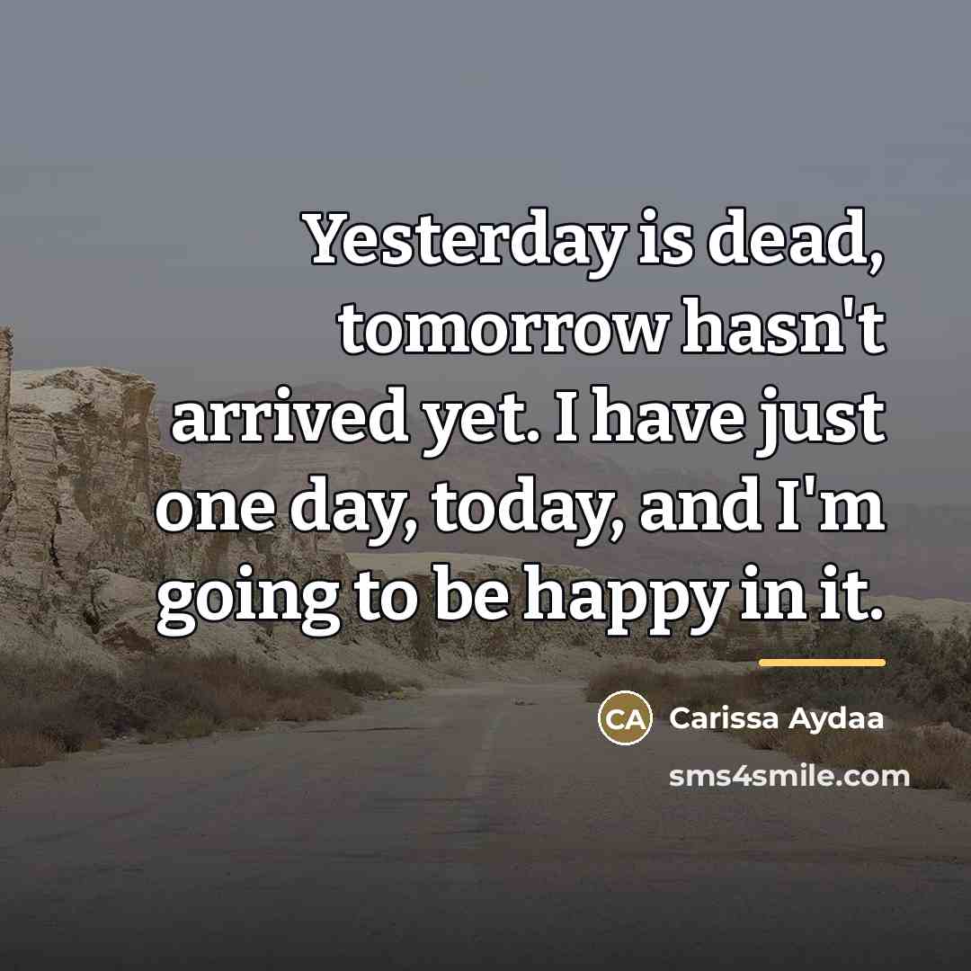 “Yesterday is dead, tomorrow hasn't arrived yet. I have just…” quote by Carissa Aydaa
