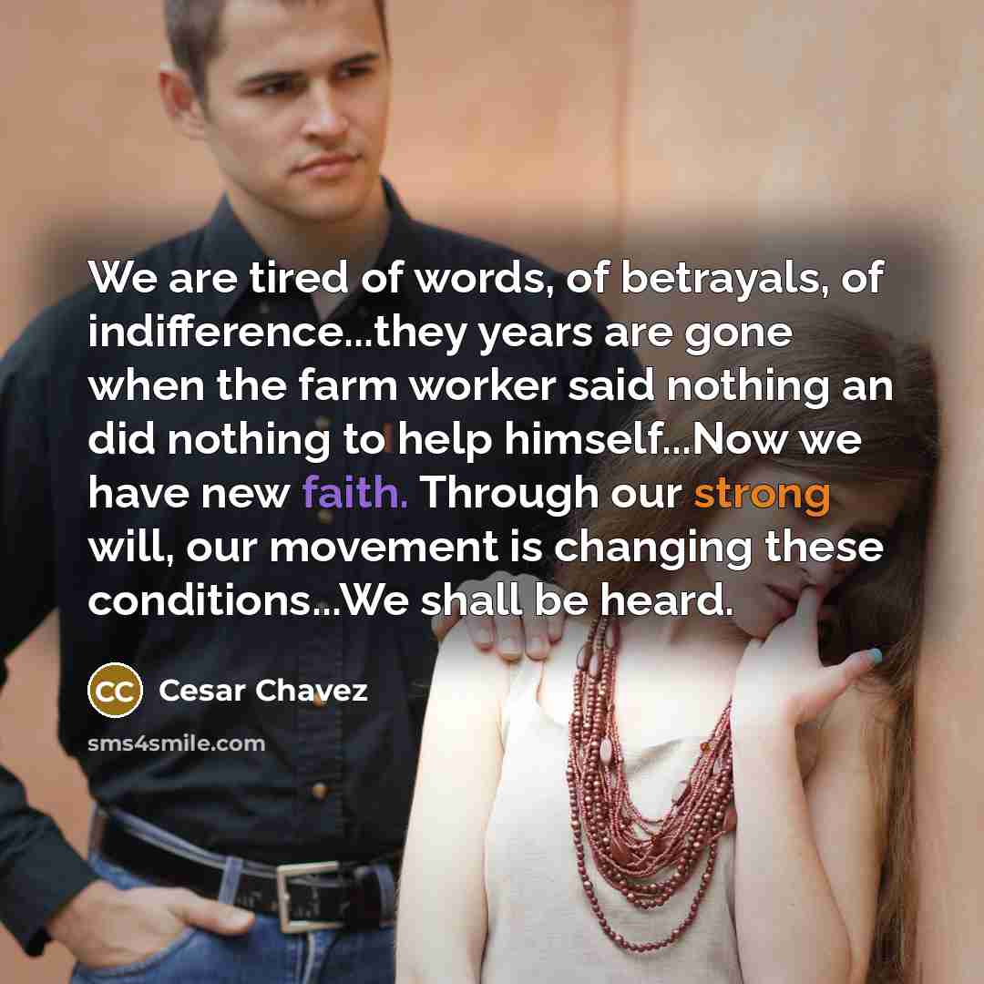 “We are tired of words, of betrayals, of indifference...they years…” quote by Cesar Chavez