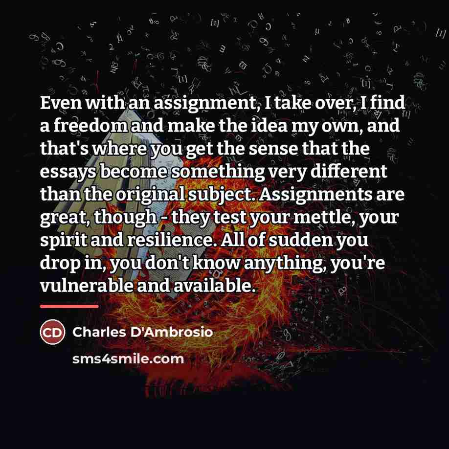 “Even with an assignment, I take over, I find a…” quote by Charles D'Ambrosio