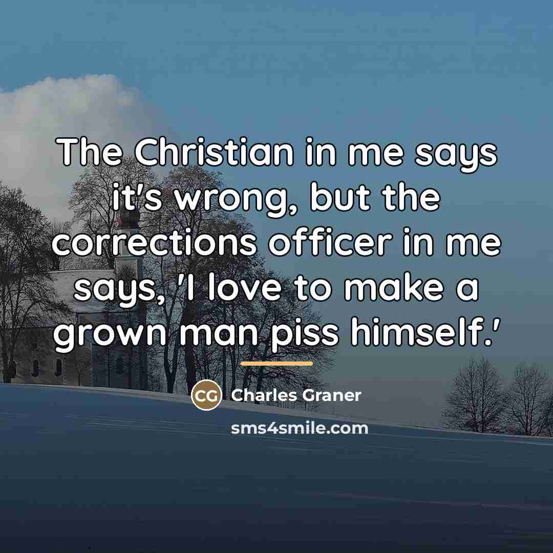“The Christian in me says it's wrong, but the corrections…” quote by Charles Graner