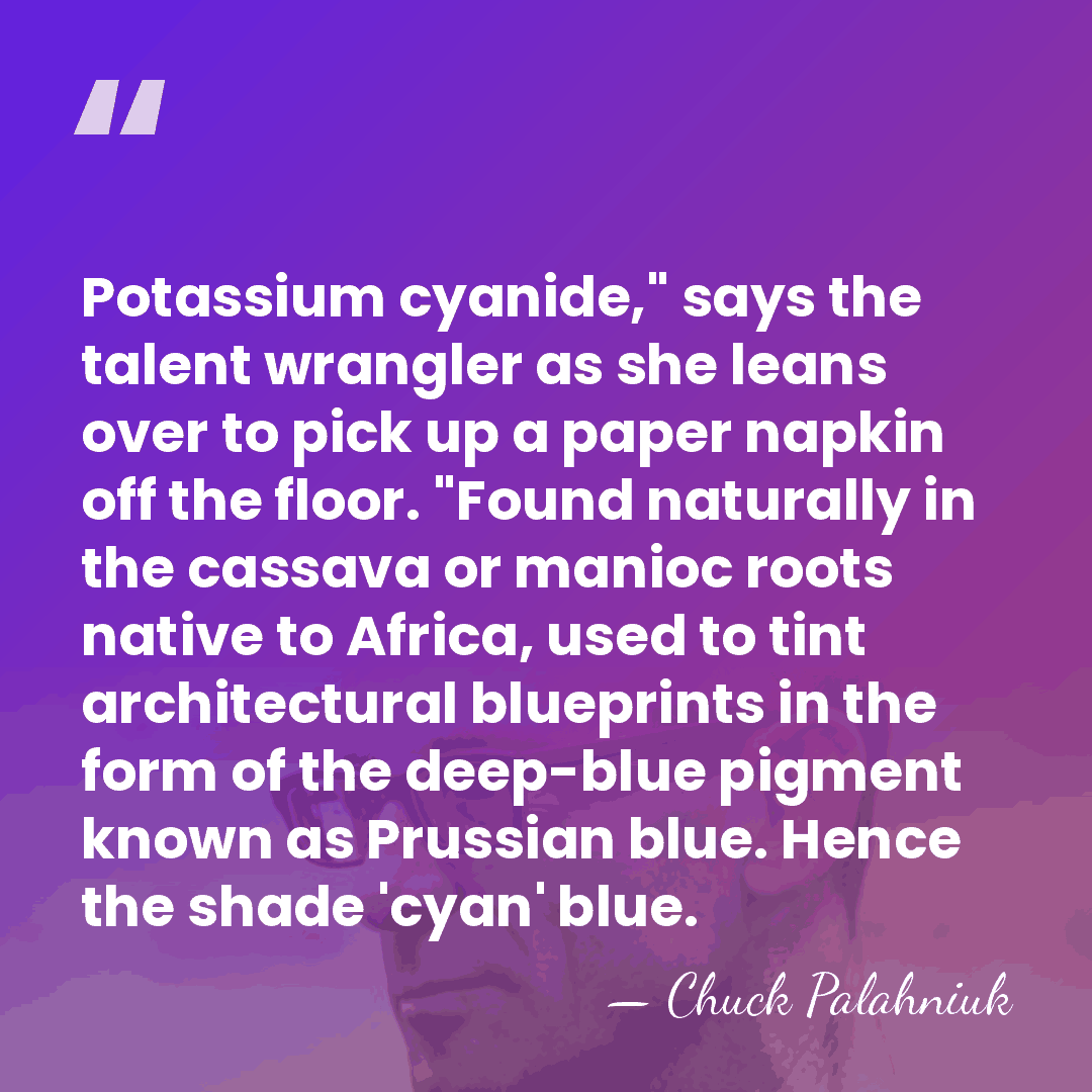 Potassium cyanide," says the talent wrangler as she leans over to pick&hellip; - Chuck Palahniuk