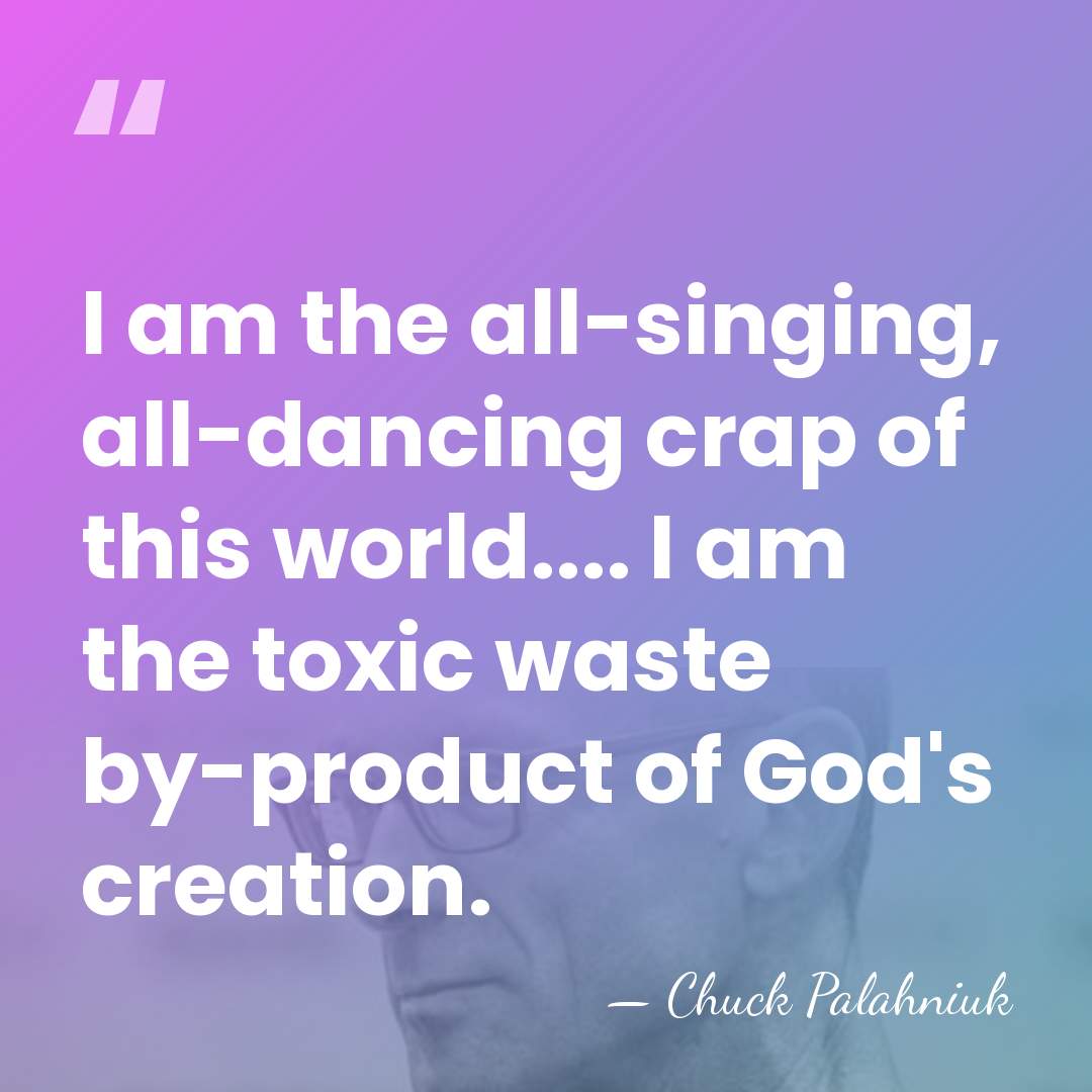 I am the all-singing, all-dancing crap of this world.... I am the&hellip; - Chuck Palahniuk